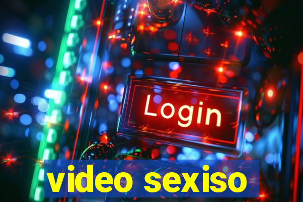 video sexiso